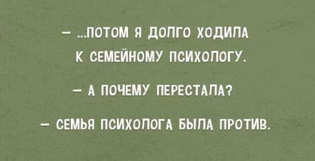 ПОТОМ Я ЛОПГО ХОдИПА К СЕМЕЙНОМУ ПОИХОПОГУ А ПОЧЕМУ ПЕРЕСТАЛА СЕМЬЯ ПСИХОЛОГА БЫПА ПРОТИВ