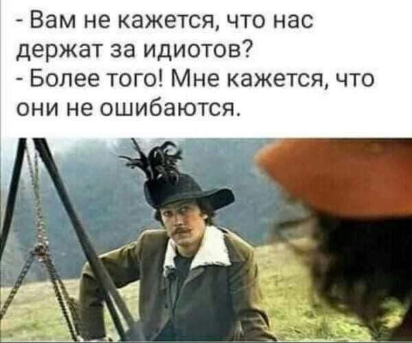 Вам не кажетсячто нас держат за идиотов Более того Мне кажется что они не ошибаются