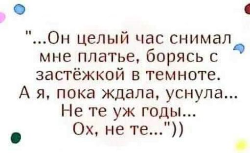 Р Он целый час снимал мне платье борясь с застёжкой в темноте А я пока ждала уснула Не те уж годы 0х не те ц