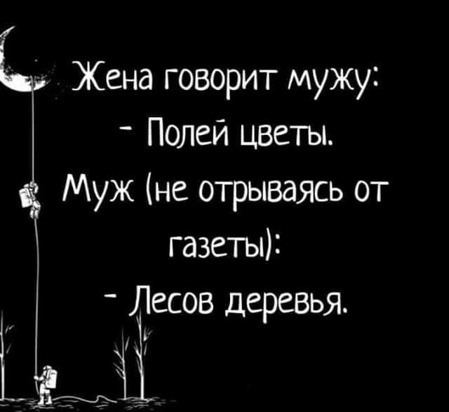 Жена говорит мужу Полей цветы Муж не отрываясь от газеты Лесов деревья Ы