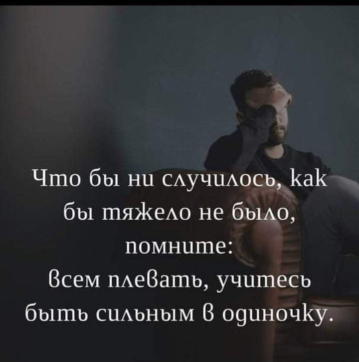 3 с Что бы ни САуЧЦАось_1а1 бы тяЖеАо не бьщо помните Всем ПАеВашь учитесь быть сцАьным В о9иноч1у