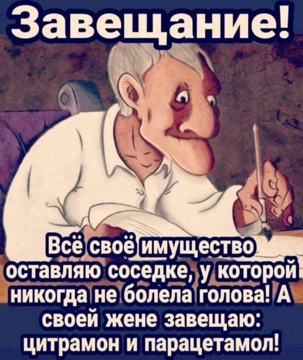 Завещание ЧА ВсЁЁвоё имущество оставляю соседке у которой никогдаіне болелапгоповадА своей жене завещаю ЦИТРЗМОН И парацетамол