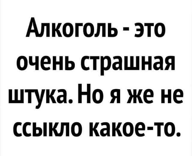 Алкоголь это очень страшная штука Но я же не ссыкло какое то