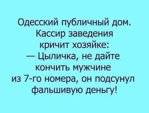 Одесский публичный дом Кассир заведения кричит хозяйке Цыпичка не дайте кончить мужчине из 7 го номера он подсунул фальшивую деньгу