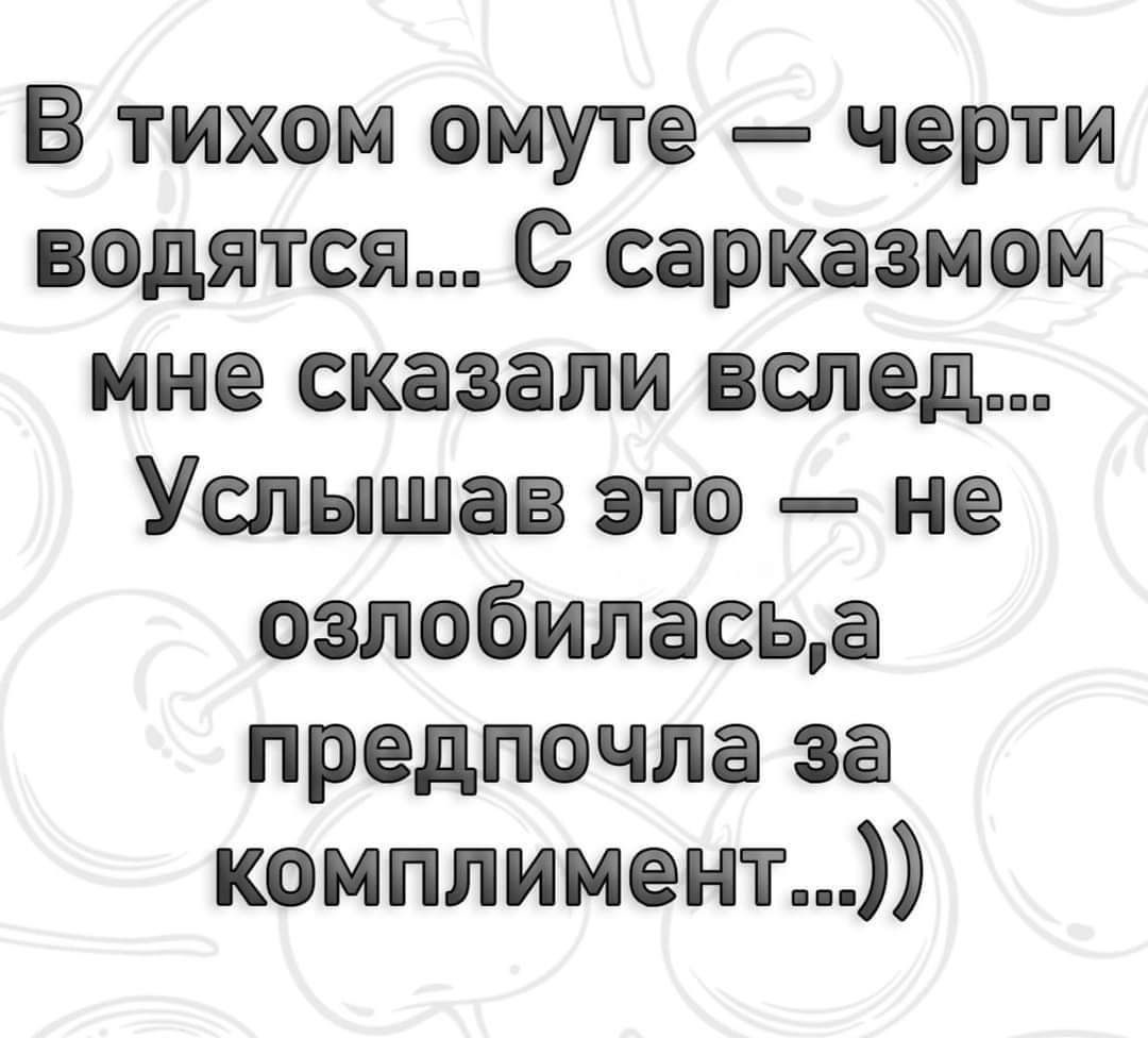 В тихом омуте черти водятся С сарказмом мне сказали вслед Услышав это не озлобиласьа предпочла за комплимент