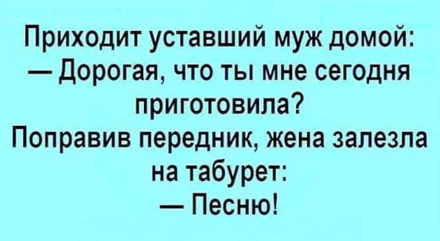 Приходит уставший муж домой дорогая что ты мне сегодня приготовила Поправив передних жена залезла на табурет Песню