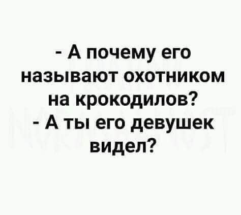 А почему его называют охотником на крокодилов А ты его девушек видел