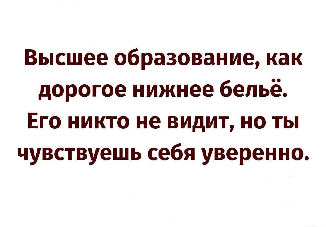 Высшее образование как дорогое нижнее бельё Его никто не видит но ты чувствуешь себя уверенно