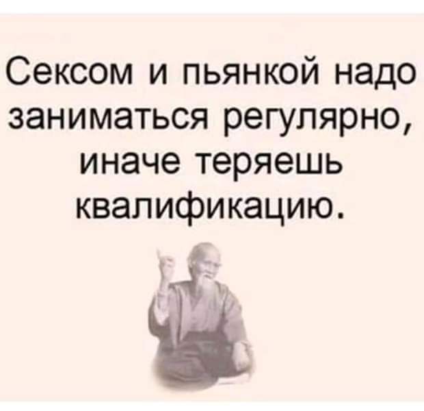 Сексом и пьянкой надо заниматься регулярно иначе теряешь квалификацию У М