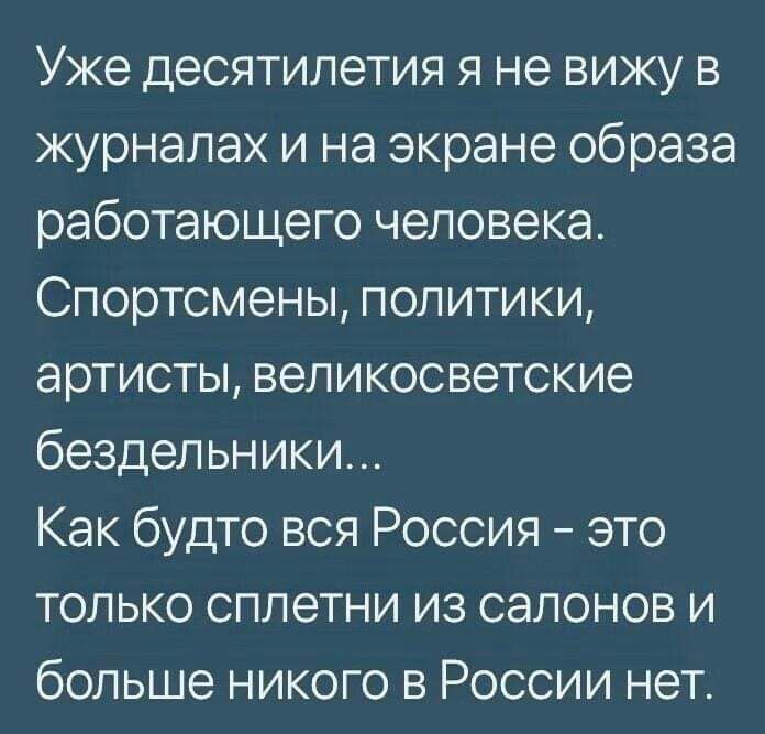 Уже десятилетия я не вижу в журналах и на экране образа работающего человека Спортсмены политики артисты великосветские бездельники Как будто вся Россия это только сплетни из салонов и больше никого в России нет