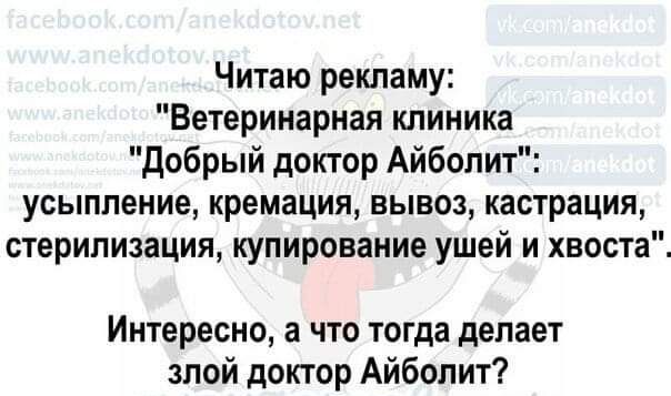 Читаю рекламу Ветеринарная клиника добрый доктор Айболит усыпление кремация вывоз кастрации стерилизация купирование ушей и хвоста Интересно а что тогда делает злой доктор Айболит