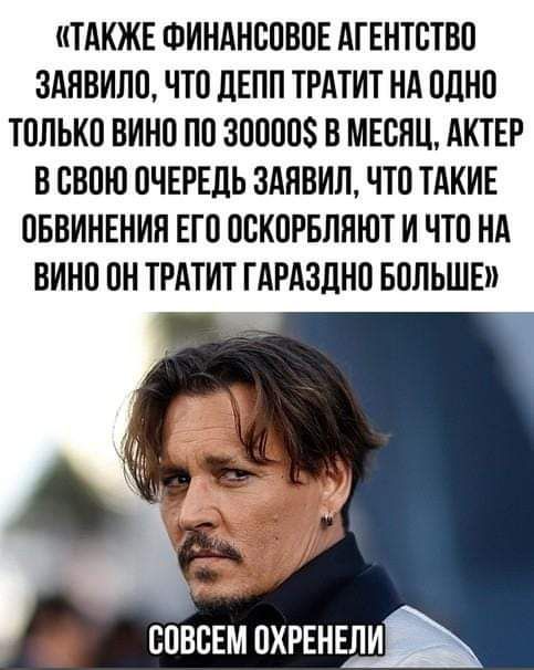 ТАКЖЕ ФИНАНСОВОЕ АГЕНТСТВО 3АВВИЛО ЧТО дЕПП ТРАТИТ НА ОДНО ТОЛЬКО ВИНО ПО 300008 В МЕСЯЦ АКТЕР В СВОЮ ОЧЕРЕДЬ ЗАНВИП ЧТО ТАКИЕ ОБВИНЕНИН ЕГО ОСКОРБЛНЮТ И ЧТО НА ВИНО ОН ТРАТИТ ГАРАЗЛНО БОЛЬШЕ СОВСЕМ вшить