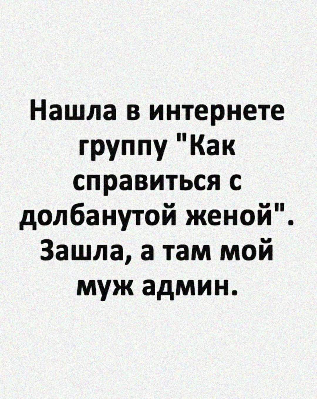 Нашла в интернете группу Как справиться с долбанутой женой Зашла а там мой муж админ