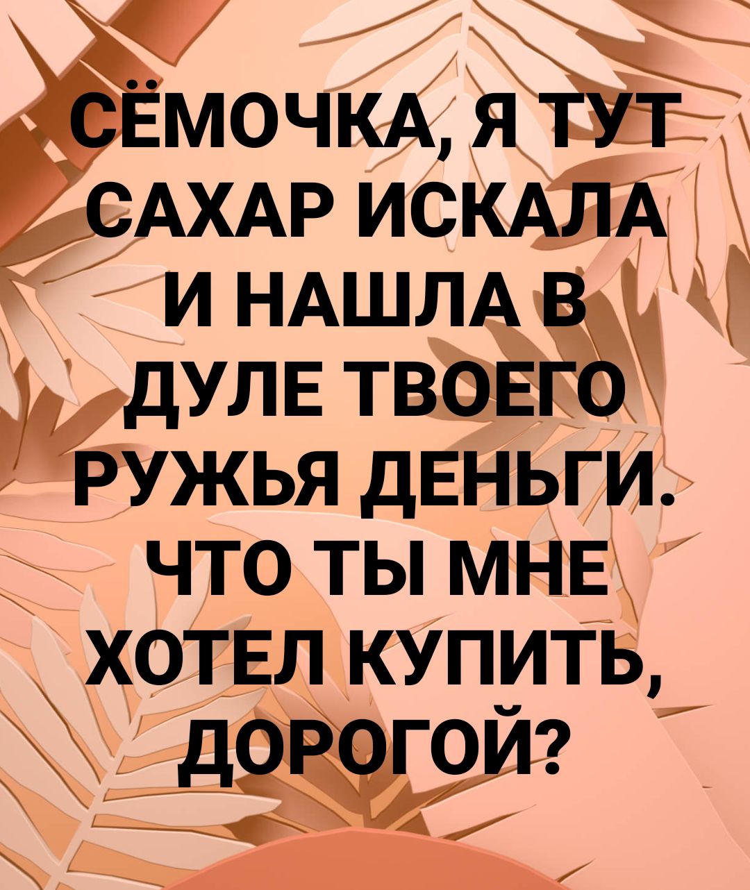 и НАШЛА _дупв твовг ружья дЕНЬГИ __ что ты МНЕ хотвл купить д9 4