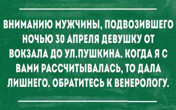 ВНИМАНИЮ МУЖЧИНЫ ПОДВОЗИВШЕГО НОЧЬЮ 30 АПРЕЛЯ ПЕВУШКУ ОТ ВОКЗАЛА до шпушким КОГДА Я С ВАМИ РАССЧИТЫВАЛАСЬ ТО дАЛА ЛИШНЕГО ОБРАТИТЕСЬ К ВЕНЕРОЛОГУ