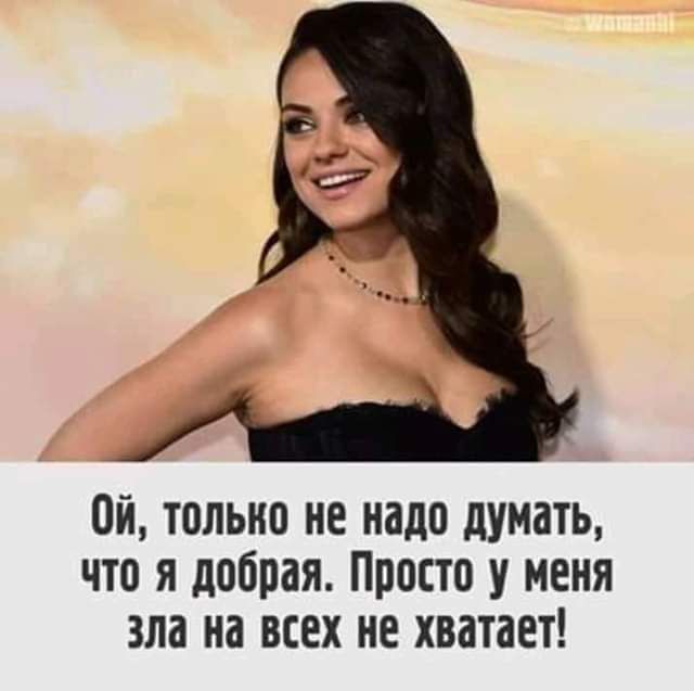 Ой только не надо думать что я добрая Просто у меня зла на всех не хватает