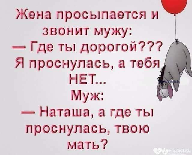 Жена просыпается звонит мужу Где ты дорогой Я проснулась а тебя НЕТ Муж Наташа а где ты проснулась твою мать