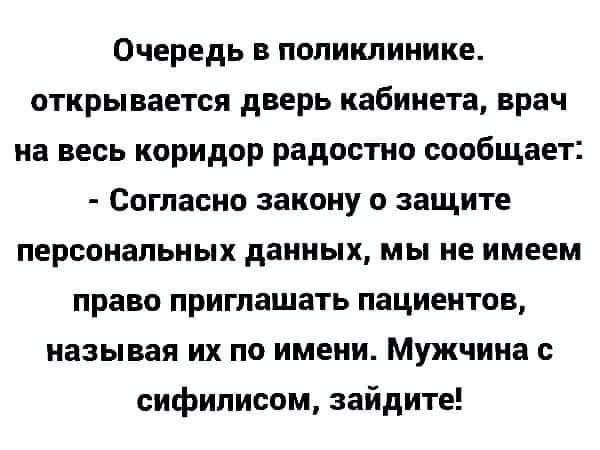 Очередь в поликлинике открывается дверь кабинета врач на весь коридор радостно сообщает Согласно закону о защите персональных данных мы не имеем право приглашать пациентов называя их по имени Мужчина с сифилисом зайдите