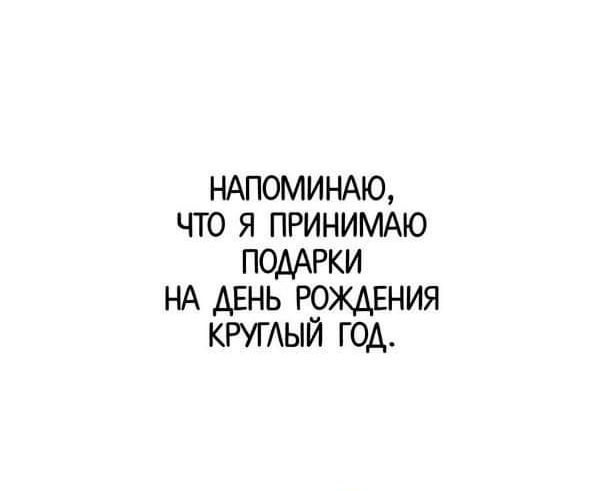 НАПОМИНАЮ что я ПРИНИМАЮ ПОДАРКИ НА дьнь РОЖДЕНИЯ КРУГАЫЙ год