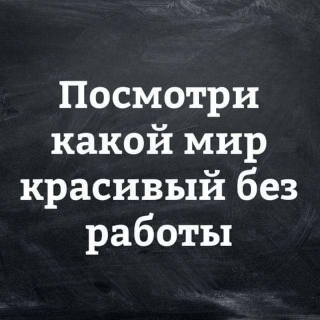 Посмотри какой мир красивый без работы