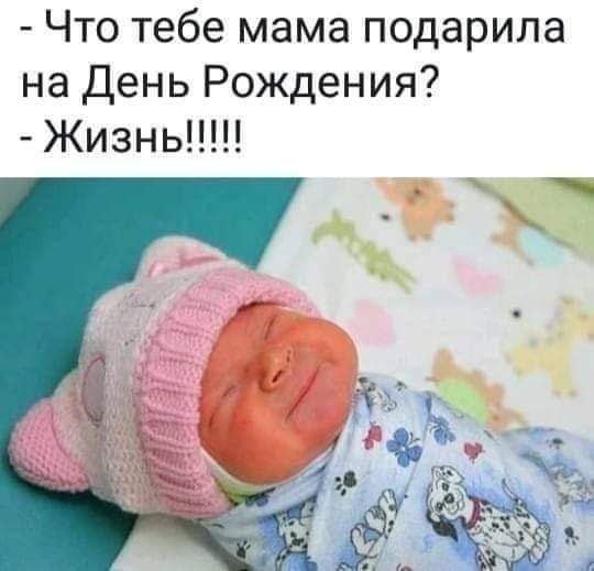 Что тебе мама подарила на День Рождения Жизнь