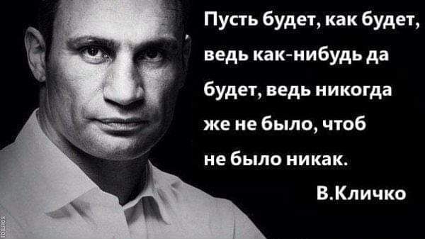 Пусть будет как будет ведь как нибудь да будет ведь никогда же не было чтоб не было ни ка к ВКличко