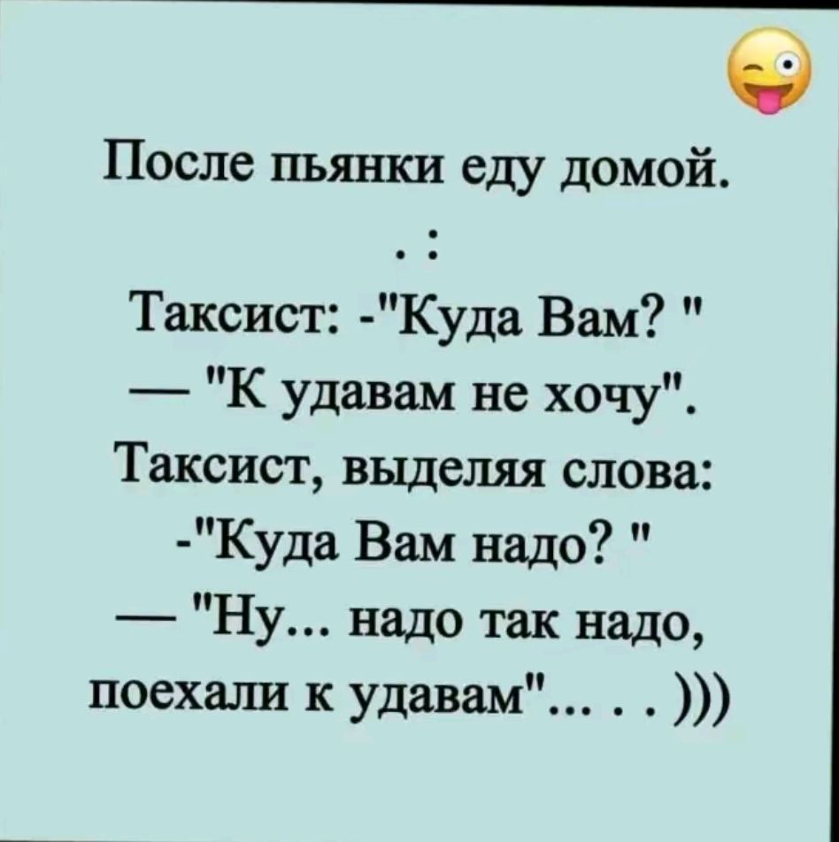 9 После пъянки еду домой Таксист Куда Вам К удавам не хочу Таксист выделяя слова Куда Вам надо Ну надо так надо поехали к удавш