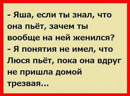 Яша если ты знал что она пьёт зачем ты вообще на ней женился Я понятия не имел что Люся пьёт пока она вдруг не пришла домой трезвая