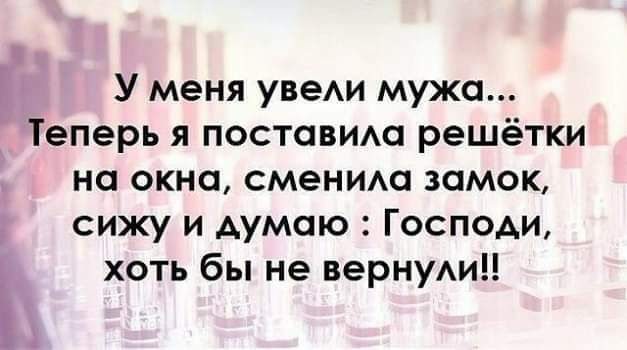 и У меня увеи мужа Теперь я поставим решётки на окна сменит замок сижу и думаю Господи Ь хоть бы не верну