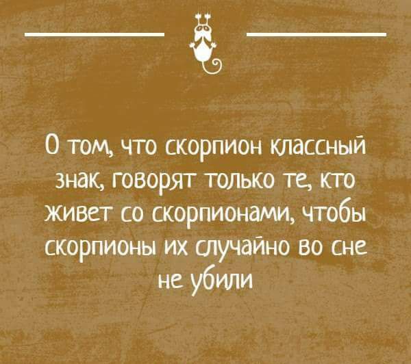 О том что скорпион классный знак творят только те кто живет со скорпионами чтобы скорпионы их случайно во сне не убили