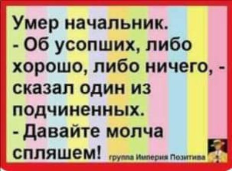 Умер начальник Об усопших либо хорошо либо ничего сказал один из подчиненных давайте молча спляшем _