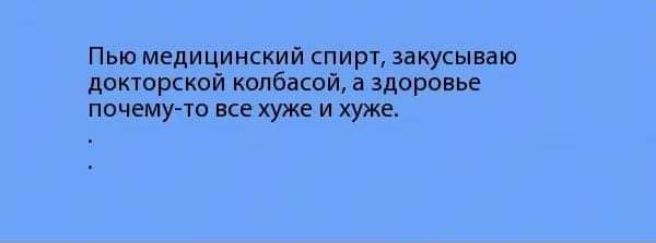 Пью медицинский спирт вкусы мп докторской ниткой а здоро ь потуги и хуже и хуже