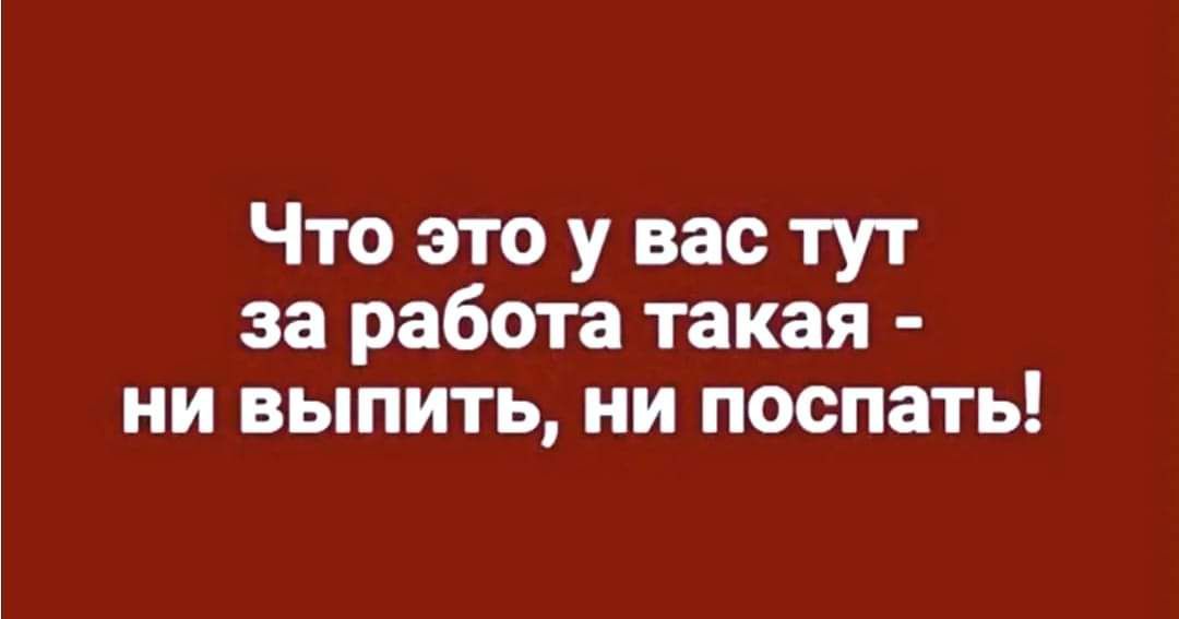 Что это у вас тут за работа такая ни выпить ии поспать