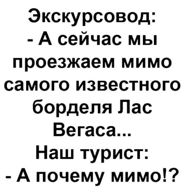 Экскурсовод А сейчас мы проезжаем мимо самого известного борделя Лас Вегаса Наш турист А почему мимо