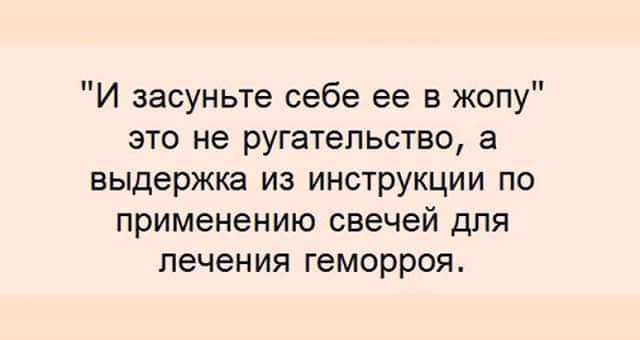 И засуньте себе ее в жопу это не ругательство а выдержка из инструкции по применению свечей для лечения геморроя