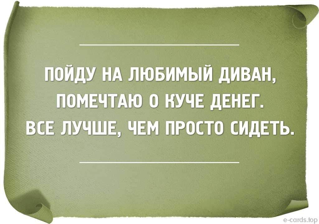 ПОЙДУ НА ЛЮБИМЫЙ ДИВАН ППМЕЧТАЮ О НУЧЕ дЕНЕГ ВСЕ ЛУЧШЕ ЧЕМ ПРОСТО СИДЕТЬ