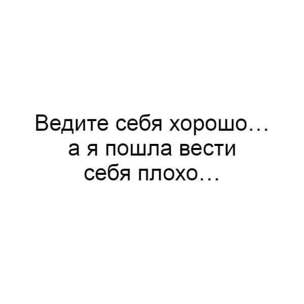 Ведите себя хорошо г Я ПОШПЗ ВЕСТИ себя плохо