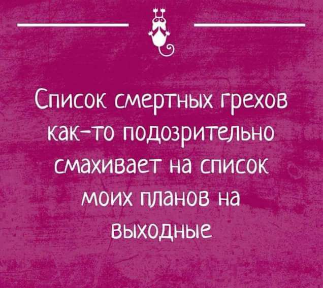 Список смертных грехов както подозрительно смахивает на список МОИХ планов на ВЫХОДНЫЕ