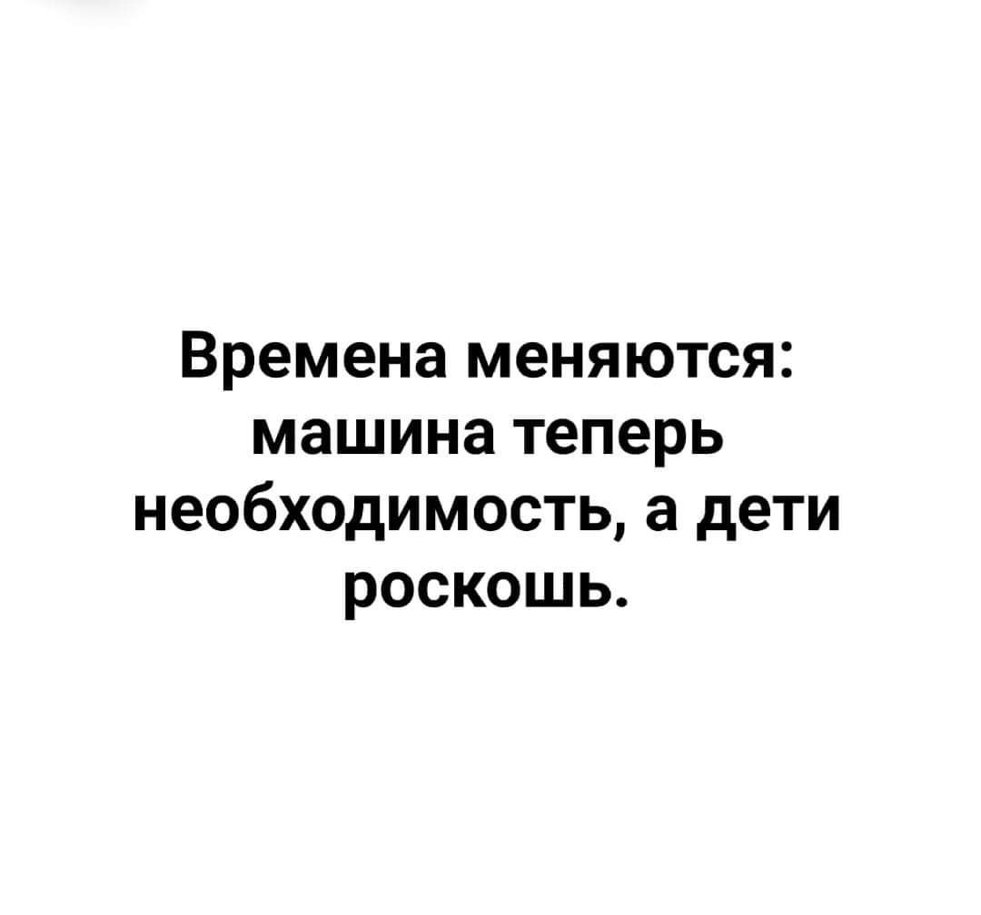 Времена меняются машина теперь необходимость а дети роскошь