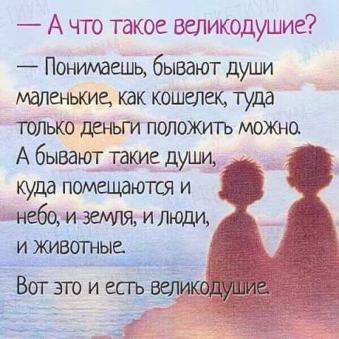 А что такое великодушие Понимаешь бывают души МдЛСНЬКИС КдК КОШШСК Туда ТОЛЬКО ДЕНЬГИ ПОЛОЖИТЬ МОЖНО А бывают такие души куда помшшются и мнебо и 151 и люди