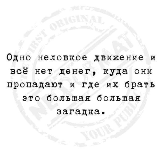 Одно неловкое движение и всё нет денег куда они пропадают и где их братъ это большая большая загадка