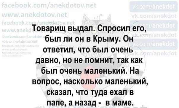 Товарищ выдал Спросил его был ли он в Крыму Он ответил что был очень давно но не помнит так как был очень маленький На вопрос насколько маленький сказал что туда ехал в папе 3 назад в маме