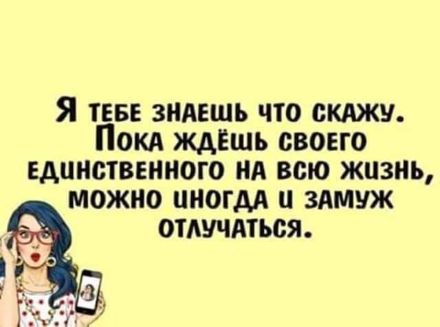 Я тевъ знлгшь что скАжи Покд ждёшь своего Единственного нд всю жизнь можно циогдл и замуж отдучдться