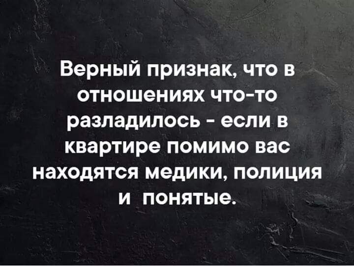 Верный признак что в отношениях что то разладилось если в квартире помимо вас находятся медики полиция и понятые