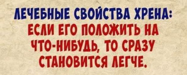 ЛЕЧЕБИНЕ СВОИСТВА ХРЕИЛ ЕСЛИ ЕГО ПОЛОЖИТЬ ИА ЧТО НИМА ТО СРАЗУ СТАНОВИТСЯ ЛЕГ ЧЕ