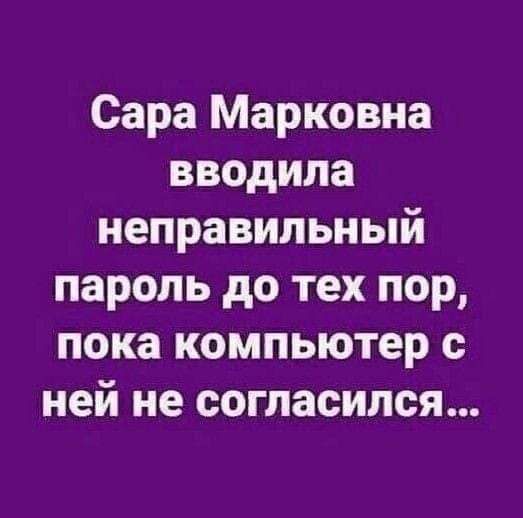 Сара Марковна вводила неправильный пароль до тех пор пока компьютер с ней не согласился