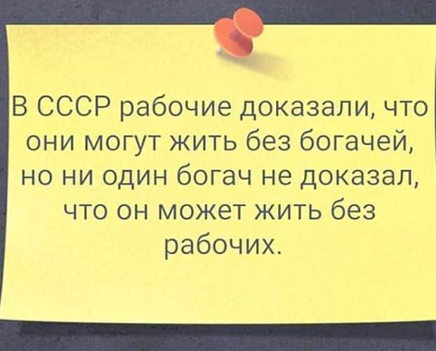 В СССР рабочие доказали что они могут жить без богачей но ни один богач не доказал что он может жить без рабочих