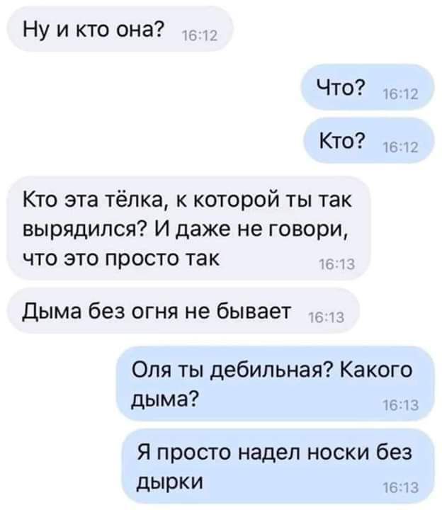 Ну и кто она Что Кто _ Кто эта Тёлка которой ты так вырядипся И даже не говори что это просто так дыма без огня не бывает Оля ты дебильная Какого дыма Я просто надел носки без дырки и