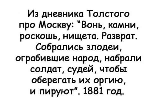 Из дневника Толстого про Москву Вонь камни роскошь нищета Разврат Собрались злодеи ограбившие народ набрали солдат судей чтобы оберегать их оргию и пируют 1881 год