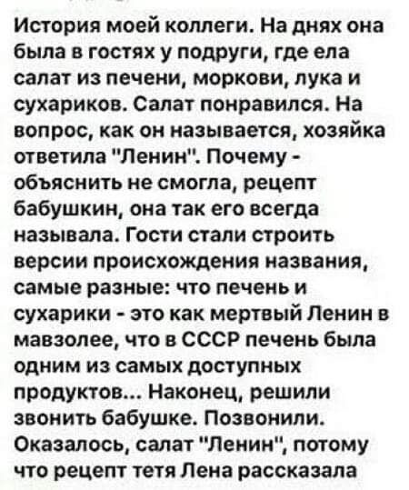 История моей коллеги На днях она была в гостях у подруги где ела салат из печени моркови лука и сухариков Салат понравился На вопрос как он называется хозяйка ответила Ленин Почему ОБЪЯСИИТЬ не СМОГПЗ рецепт бабушкин она так его всегда называла Гости стали строить версии происхождения названия самые разные что печень и сухарики это как мертвый Ленин в мавзолее что в СССР печень была одним из самых